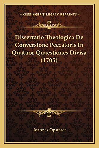 Dissertatio Theologica De Conversione Peccatoris In Quatuor Quaestiones Divisa (1705)
